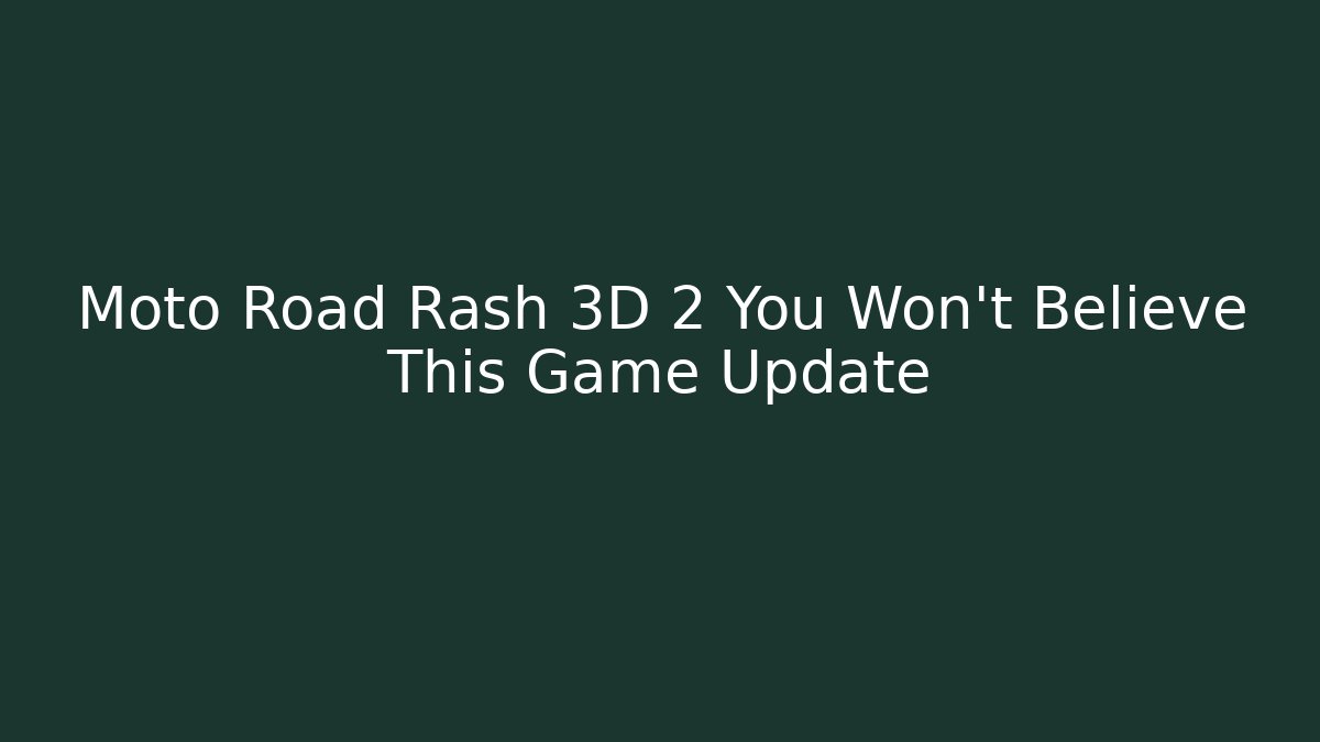 Moto Road Rash 3D 2 You Won’t Believe This Game Update