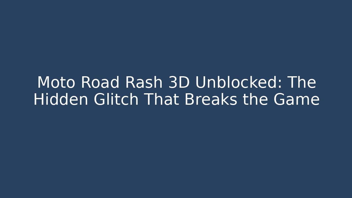 Moto Road Rash 3D Unblocked: The Hidden Glitch That Breaks the Game