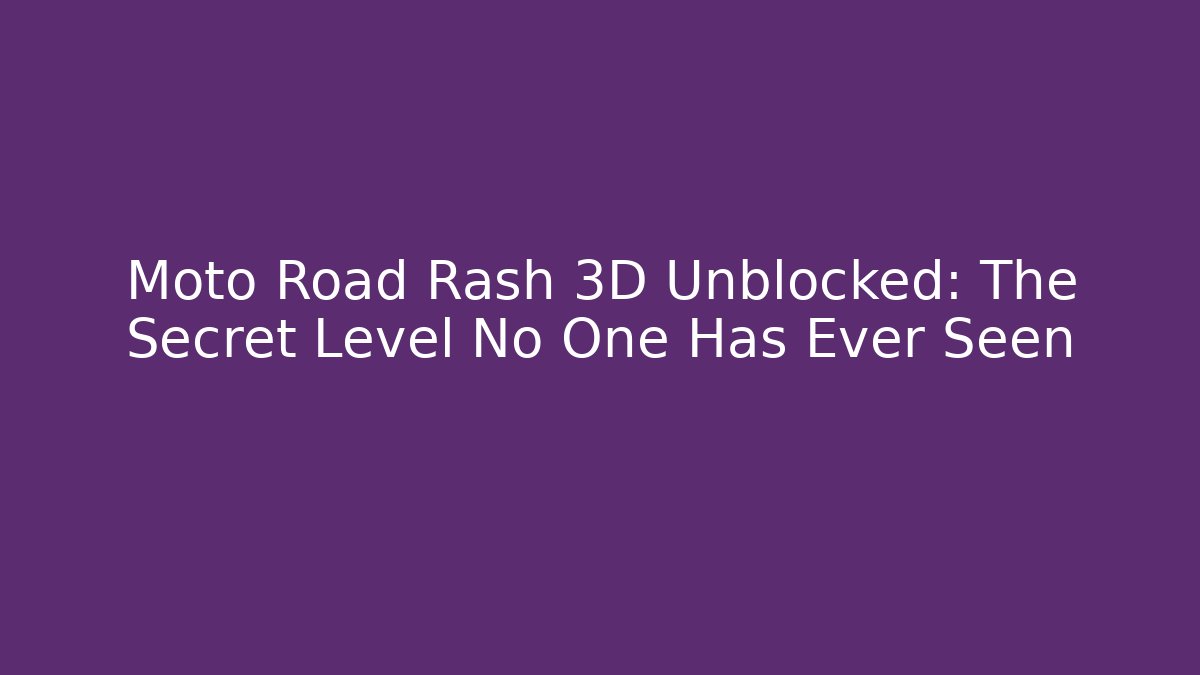 Moto Road Rash 3D Unblocked: The Secret Level No One Has Ever Seen