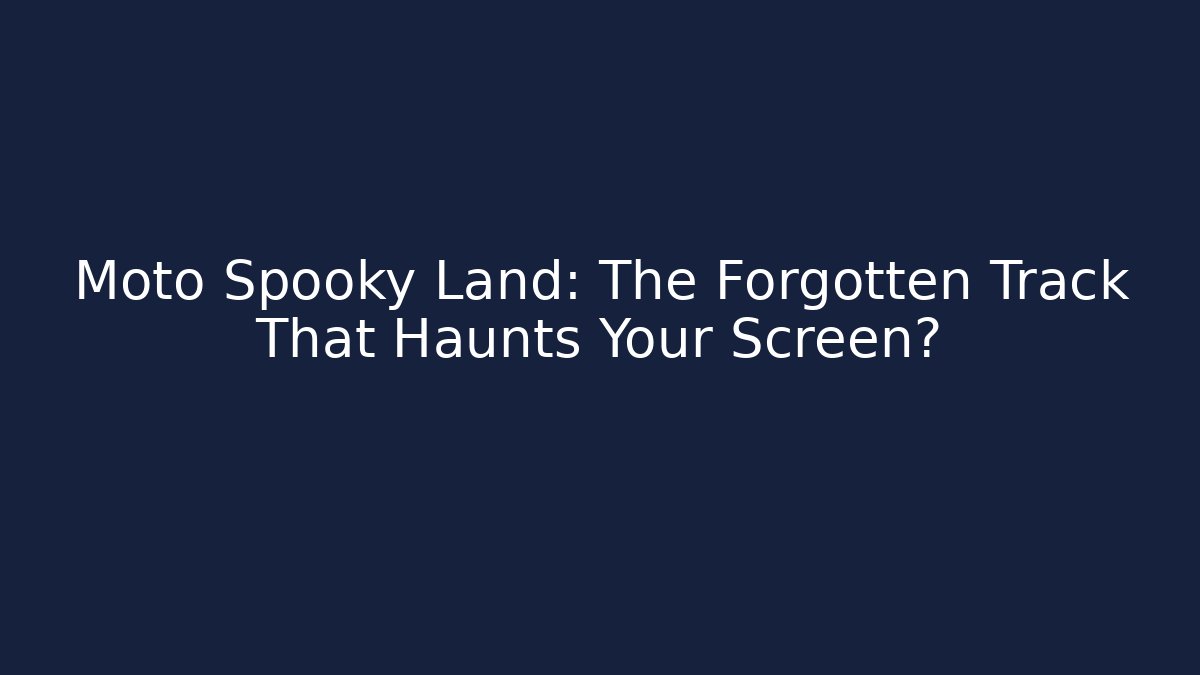 Moto Spooky Land: The Forgotten Track That Haunts Your Screen?