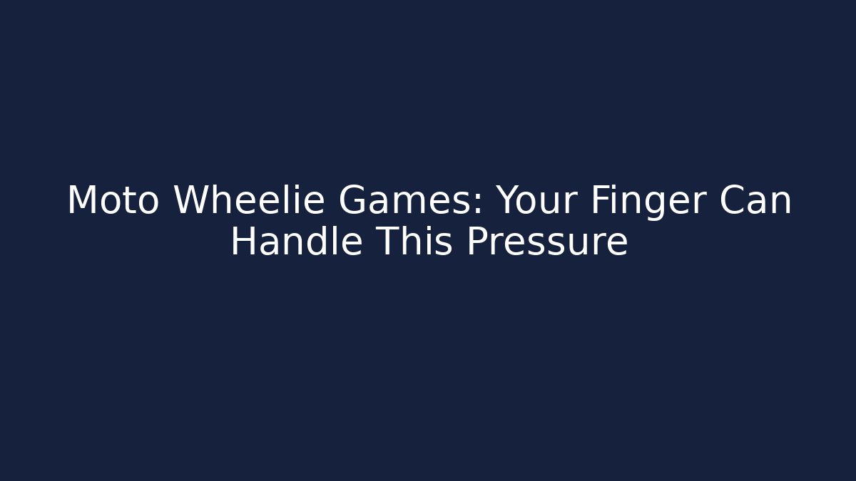 Moto Wheelie Games: Your Finger Can Handle This Pressure