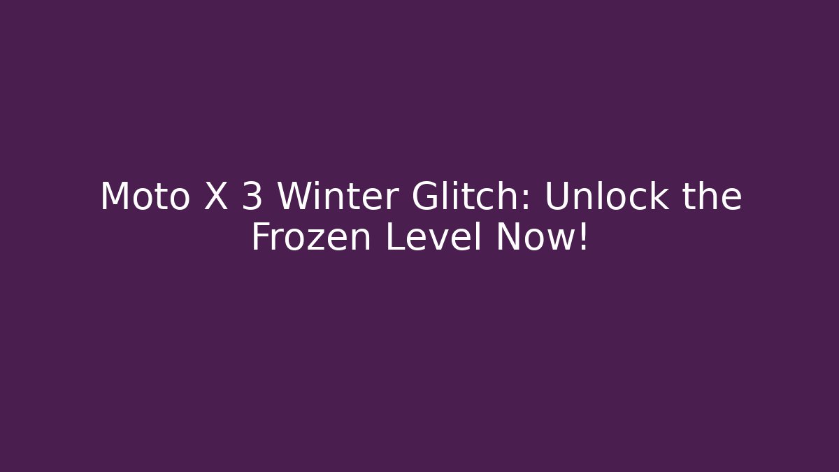 Moto X 3 Winter Glitch: Unlock the Frozen Level Now!