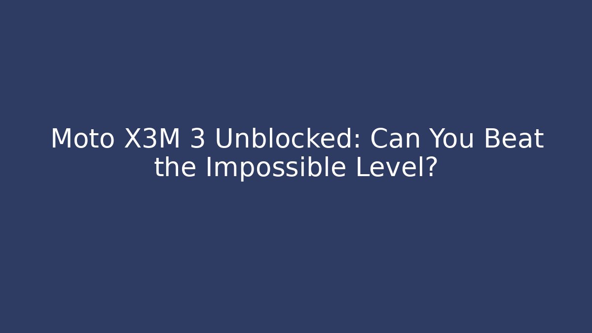 Moto X3M 3 Unblocked: Can You Beat the Impossible Level? - Critter Realm
