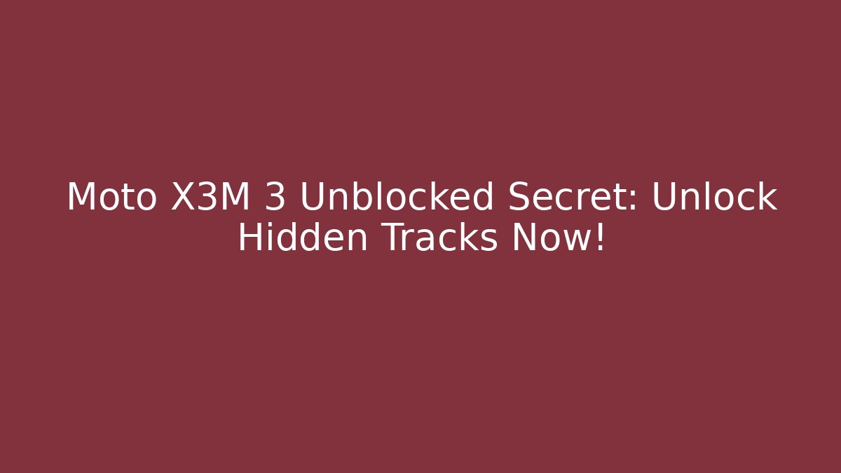 Moto X3M 3 Unblocked Secret: Unlock Hidden Tracks Now!