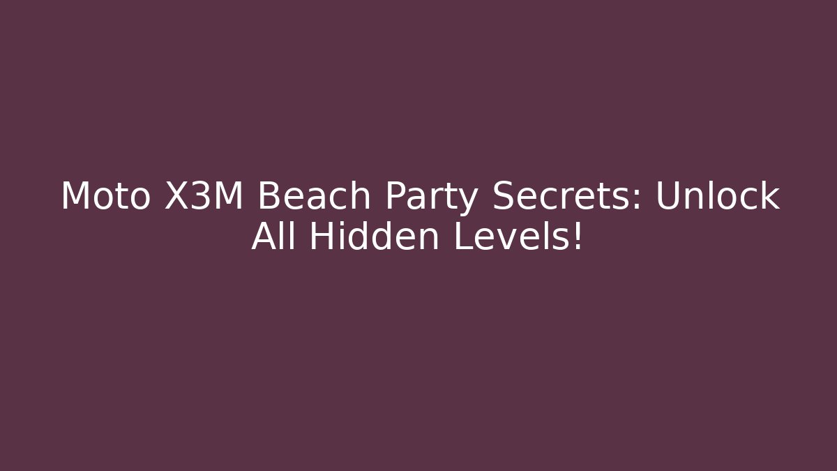 Moto X3M Beach Party Secrets: Unlock All Hidden Levels! - Critter Realm