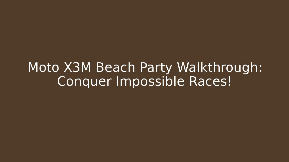 Moto X3M Beach Party Walkthrough: Conquer Impossible Races!