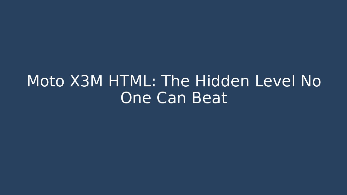 Moto X3M HTML: The Hidden Level No One Can Beat