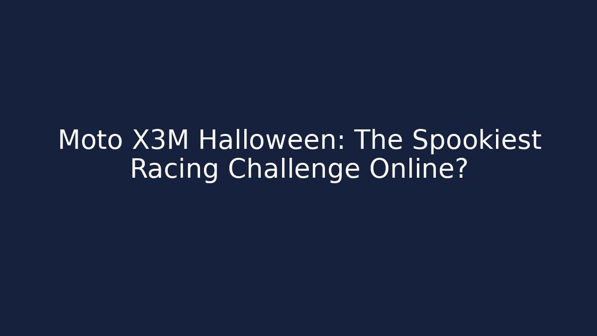 Moto X3M Halloween: The Spookiest Racing Challenge Online?