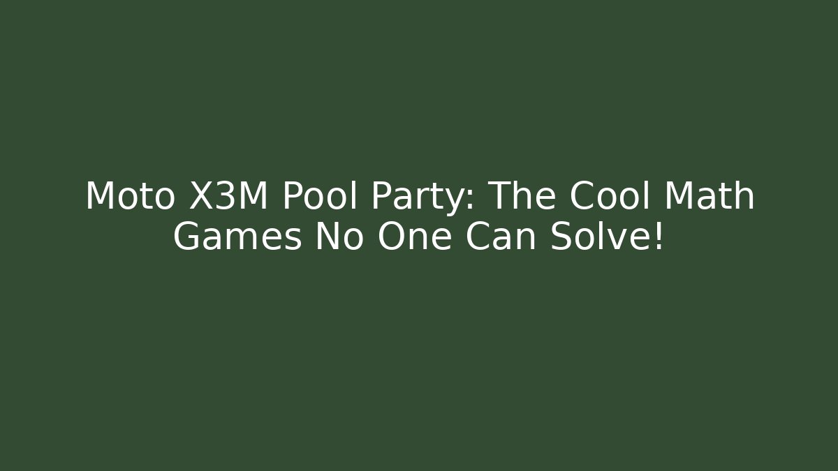 Moto X3M Pool Party: The Cool Math Games No One Can Solve!