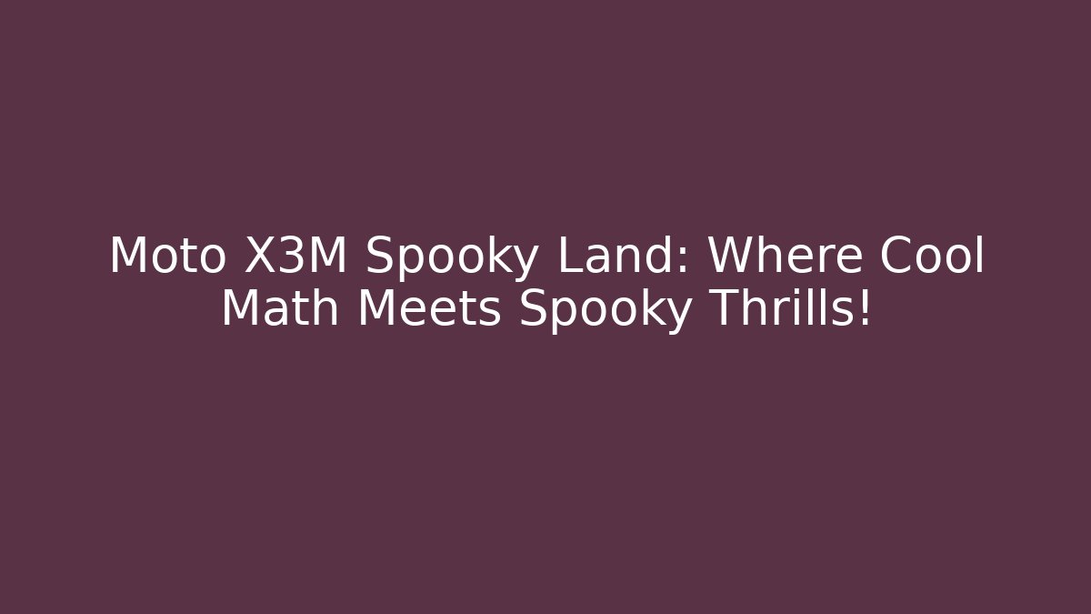 Moto X3M Spooky Land: Where Cool Math Meets Spooky Thrills!