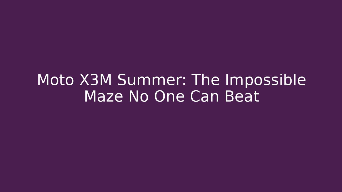 Moto X3M Summer: The Impossible Maze No One Can Beat