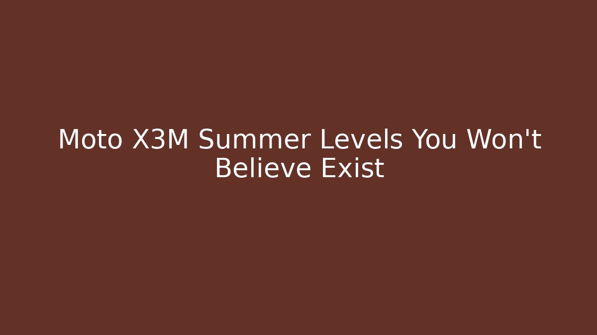 Moto X3M Summer Levels You Won't Believe Exist