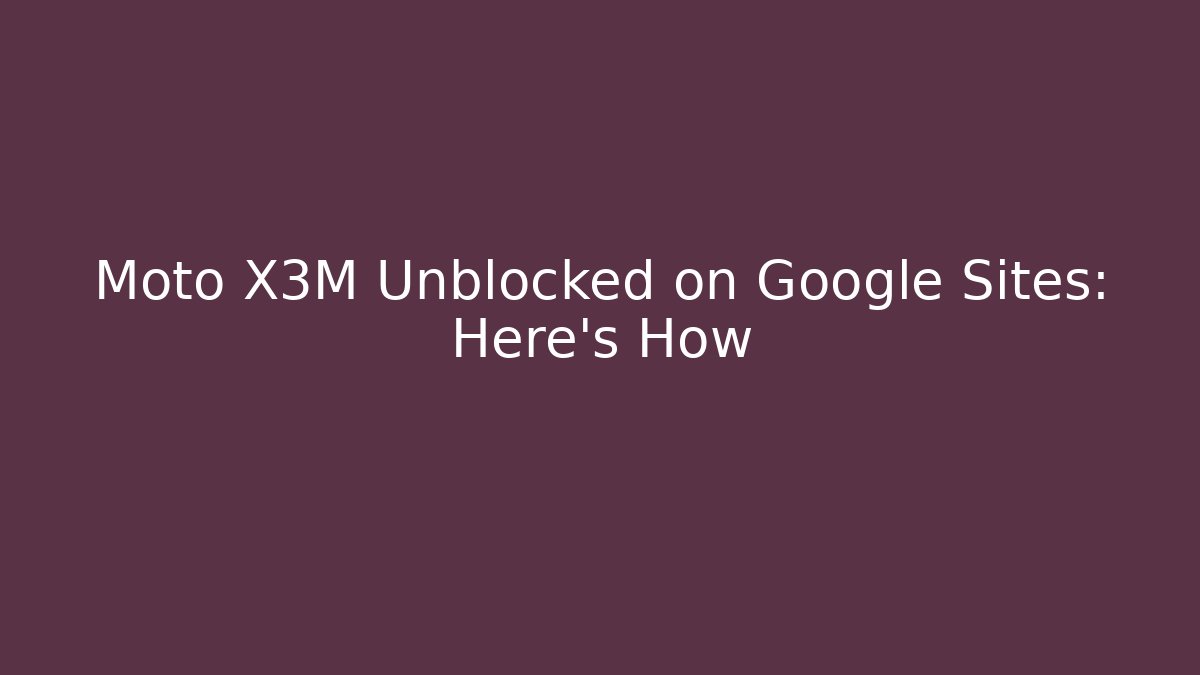 Moto X3M Unblocked on Google Sites: Here's How