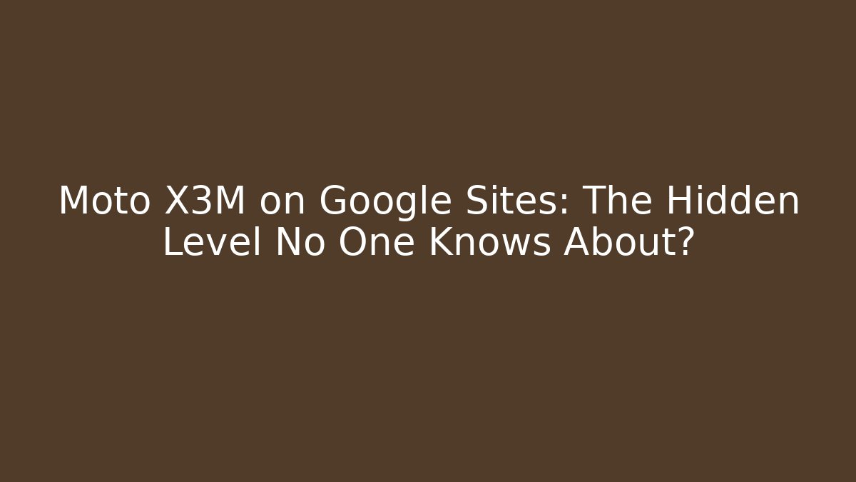 Moto X3M on Google Sites: The Hidden Level No One Knows About?