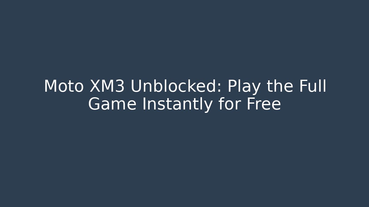 Moto XM3 Unblocked: Play the Full Game Instantly for Free