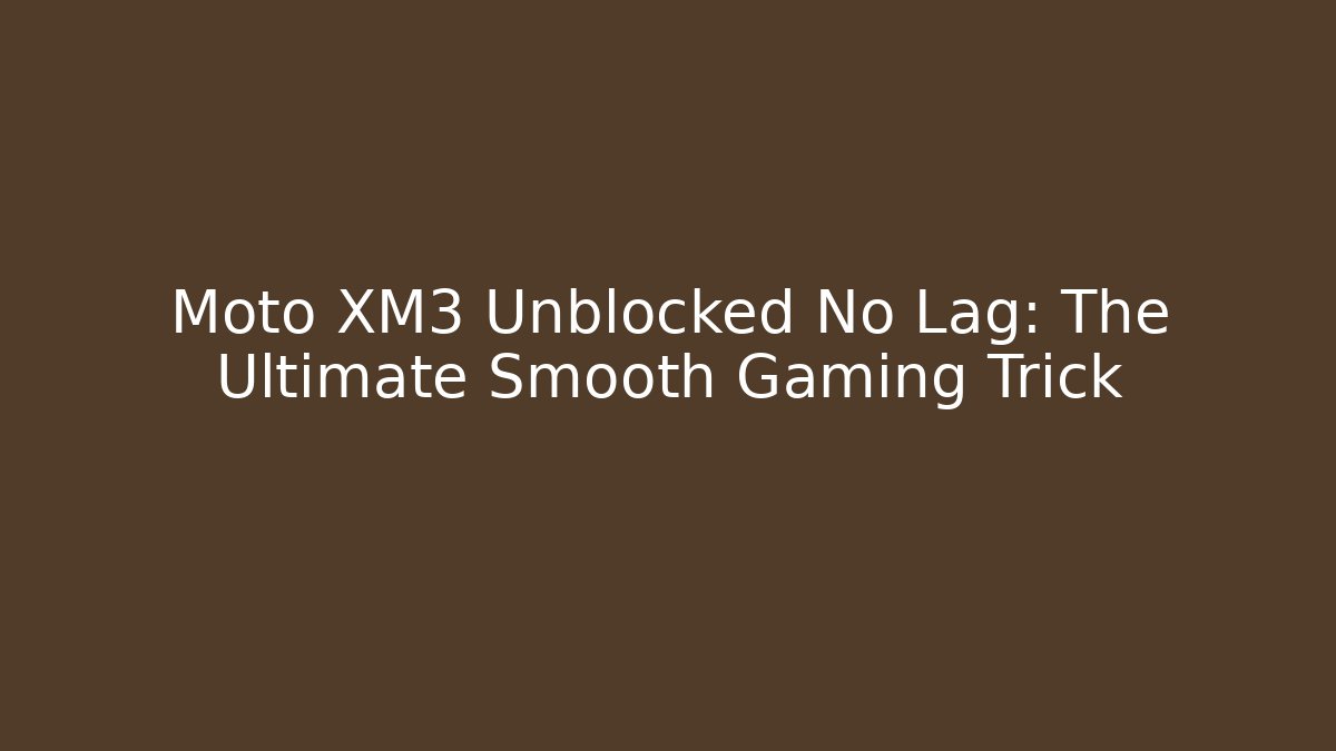 Moto XM3 Unblocked No Lag: The Ultimate Smooth Gaming Trick