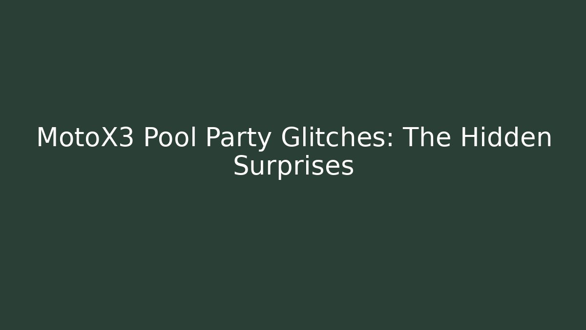 MotoX3 Pool Party Glitches: The Hidden Surprises