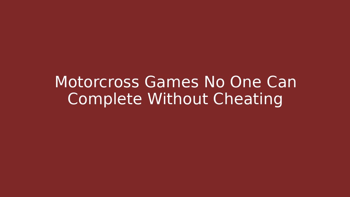 Motorcross Games No One Can Complete Without Cheating