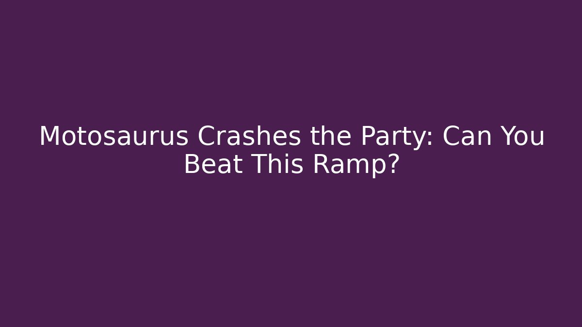 Motosaurus Crashes the Party: Can You Beat This Ramp?