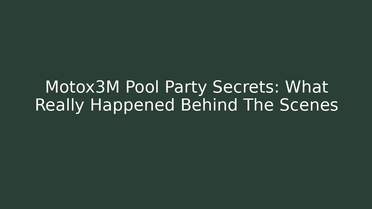 Motox3M Pool Party Secrets: What Really Happened Behind The Scenes