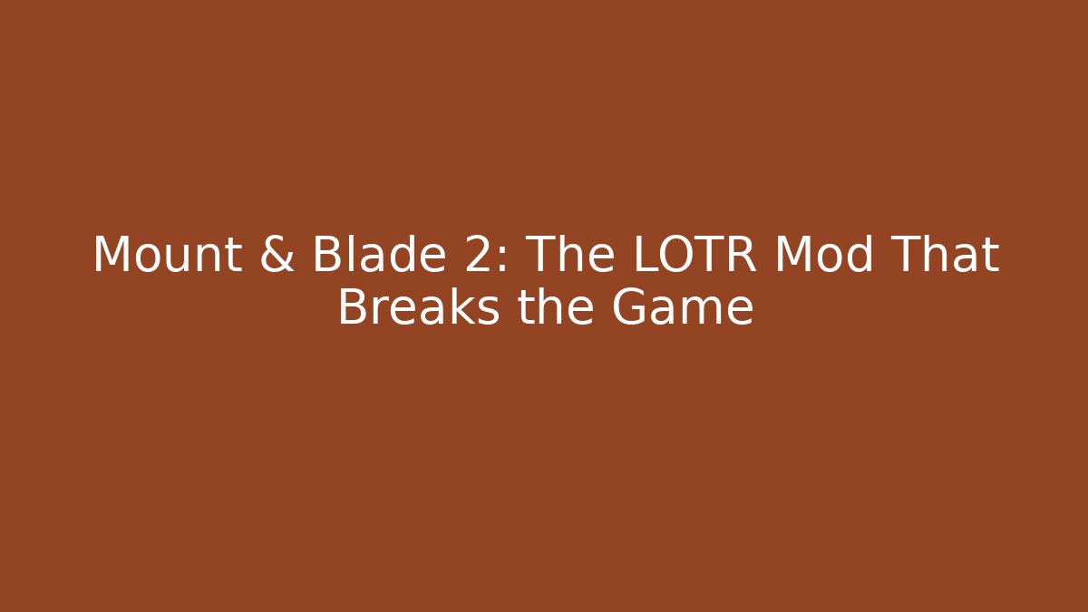 Mount & Blade 2: The LOTR Mod That Breaks the Game