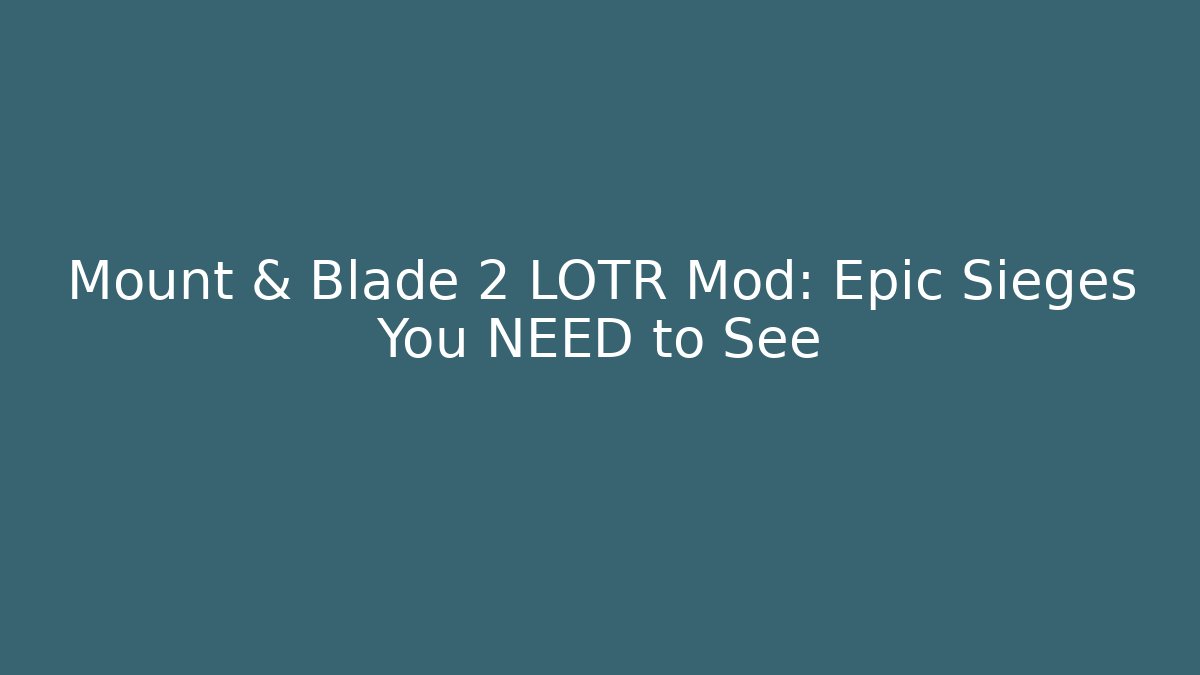 Mount & Blade 2 LOTR Mod: Epic Sieges You NEED to See