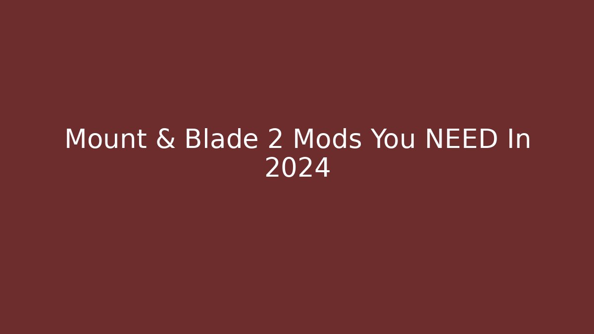 Mount & Blade 2 Mods You NEED In 2024