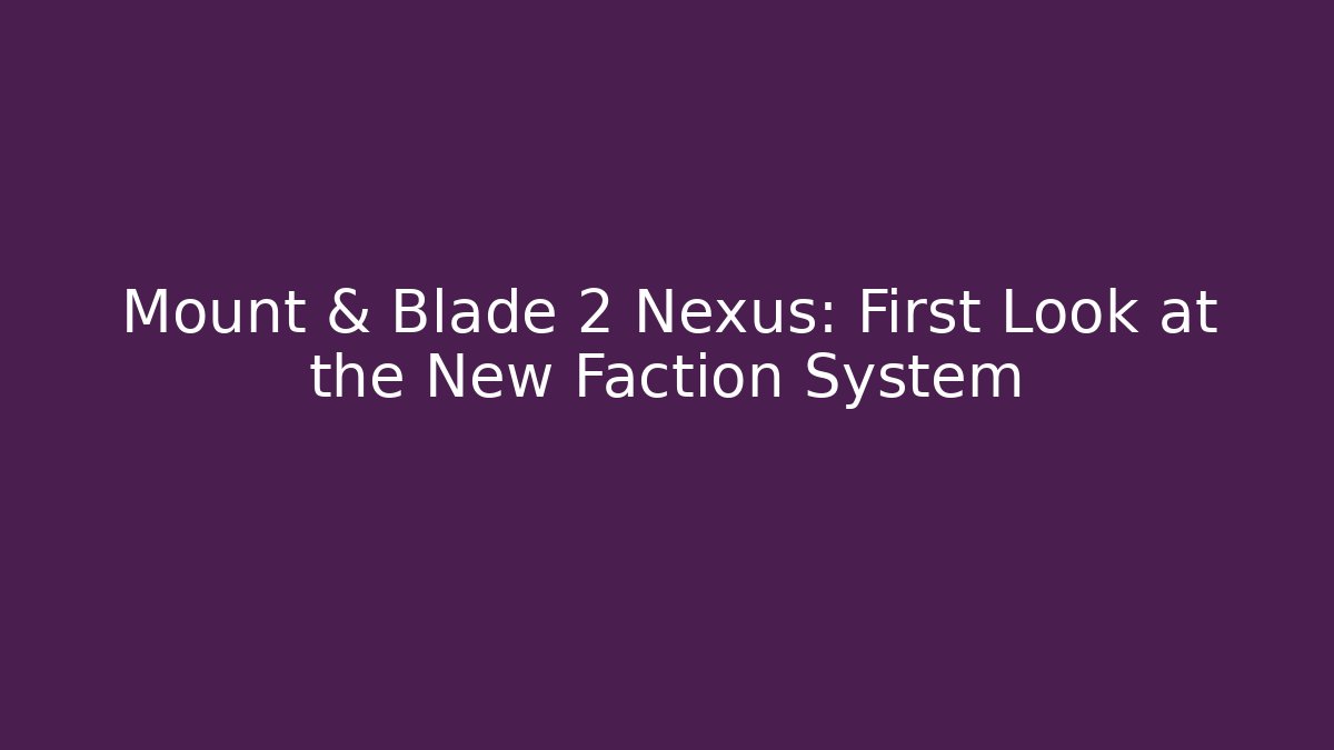 Mount & Blade 2 Nexus: First Look at the New Faction System - Critter Realm
