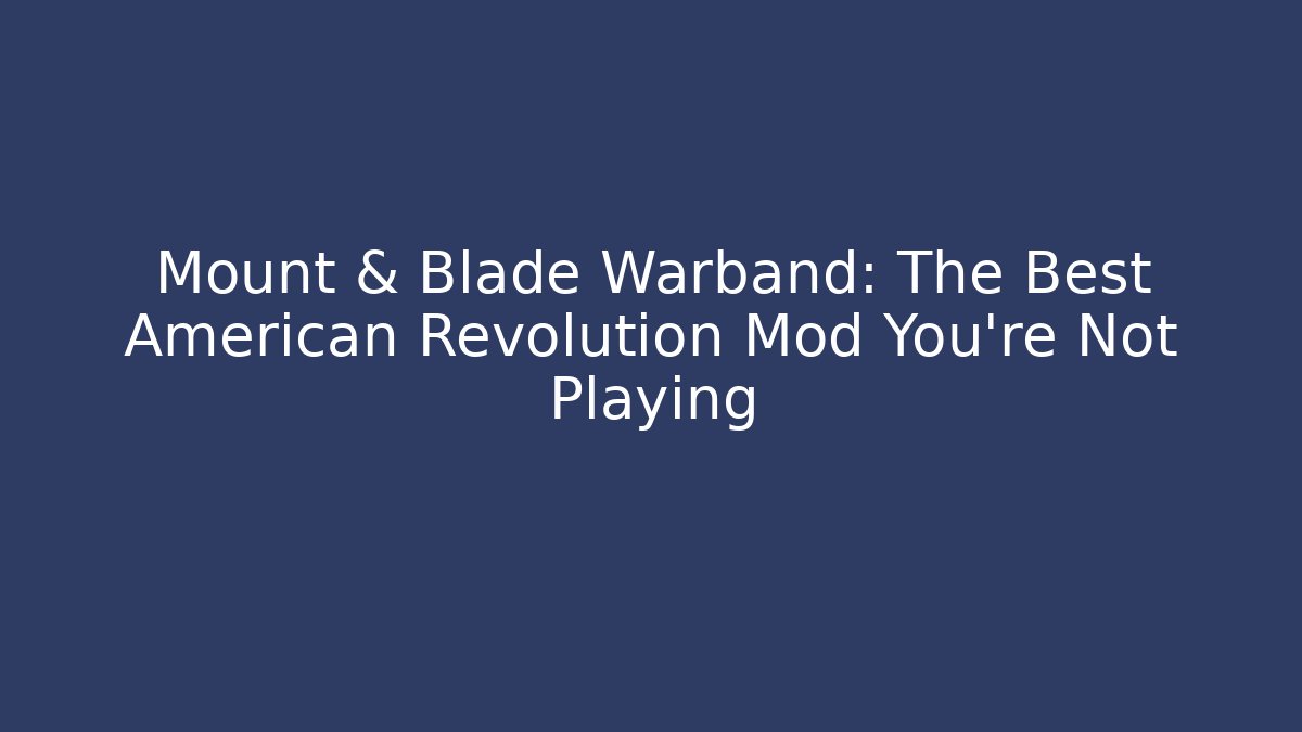 Mount & Blade Warband: The Best American Revolution Mod You're Not Playing