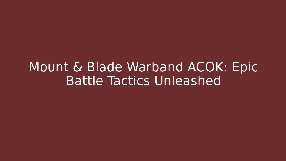 Mount & Blade Warband ACOK: Epic Battle Tactics Unleashed