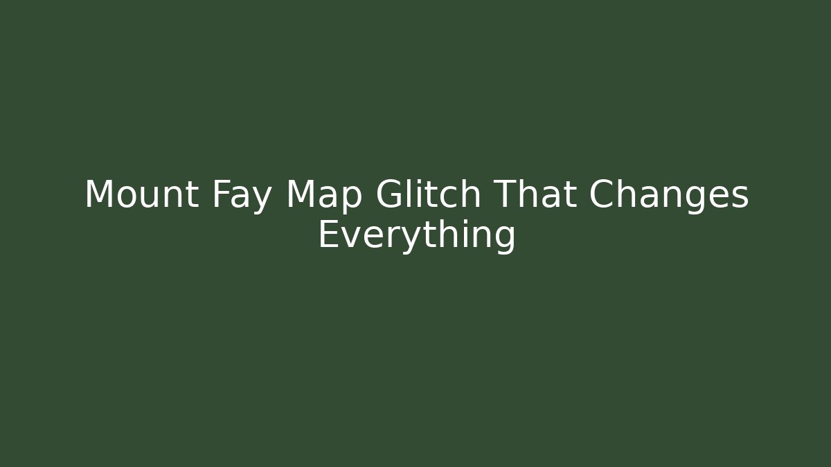 Mount Fay Map Glitch That Changes Everything