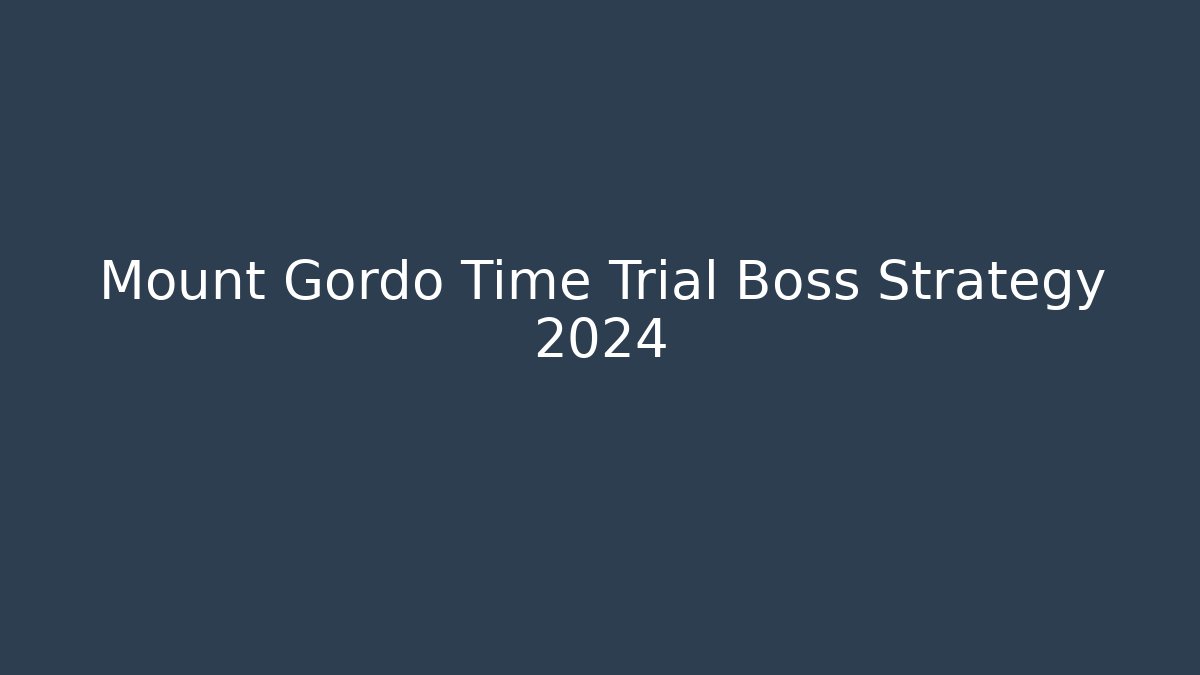 Mount Gordo Time Trial Boss Strategy 2024