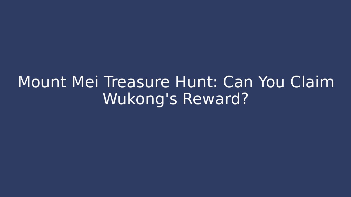 Mount Mei Treasure Hunt: Can You Claim Wukong's Reward?