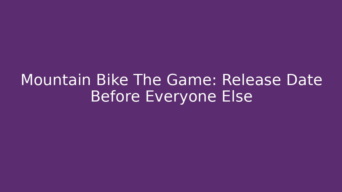 Mountain Bike The Game: Release Date Before Everyone Else
