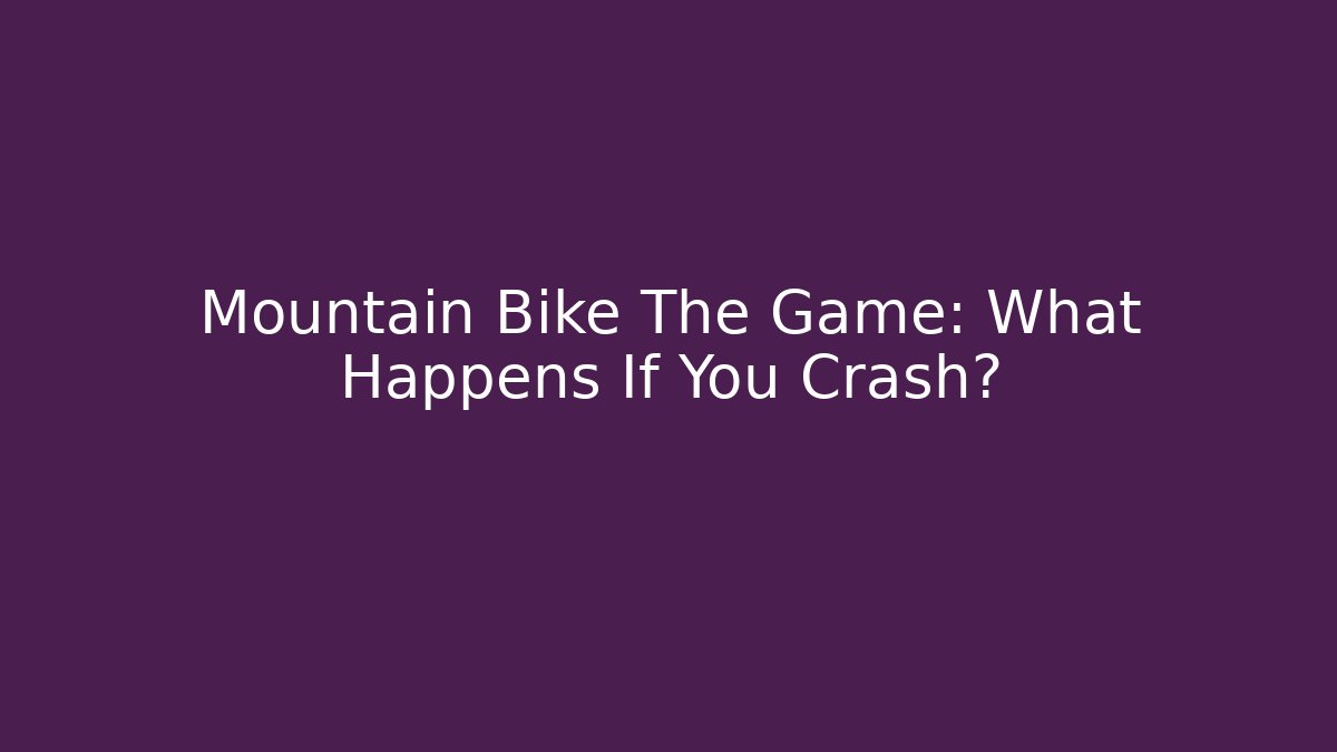 Mountain Bike The Game: What Happens If You Crash?