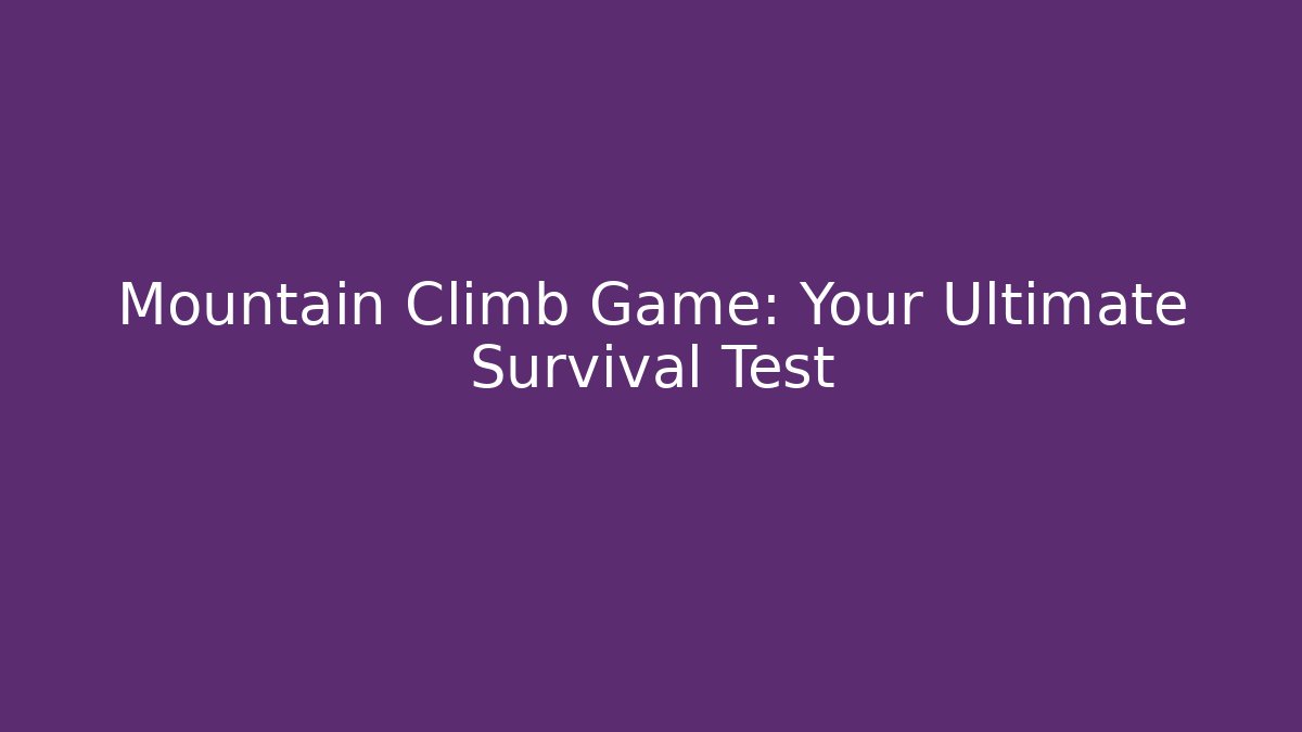 Mountain Climb Game: Your Ultimate Survival Test