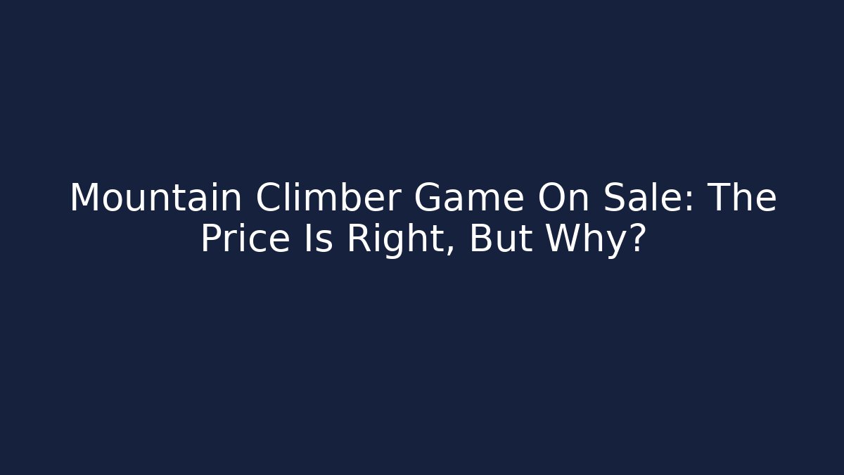 Mountain Climber Game On Sale: The Price Is Right, But Why? - Critter Realm