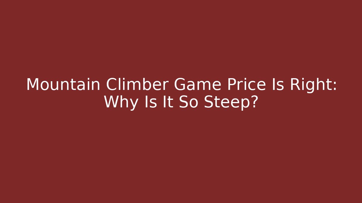 Mountain Climber Game Price Is Right: Why Is It So Steep?