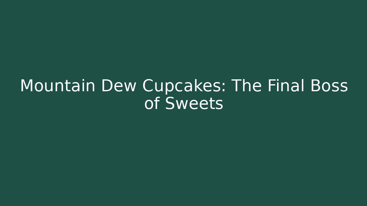 Mountain Dew Cupcakes: The Final Boss of Sweets