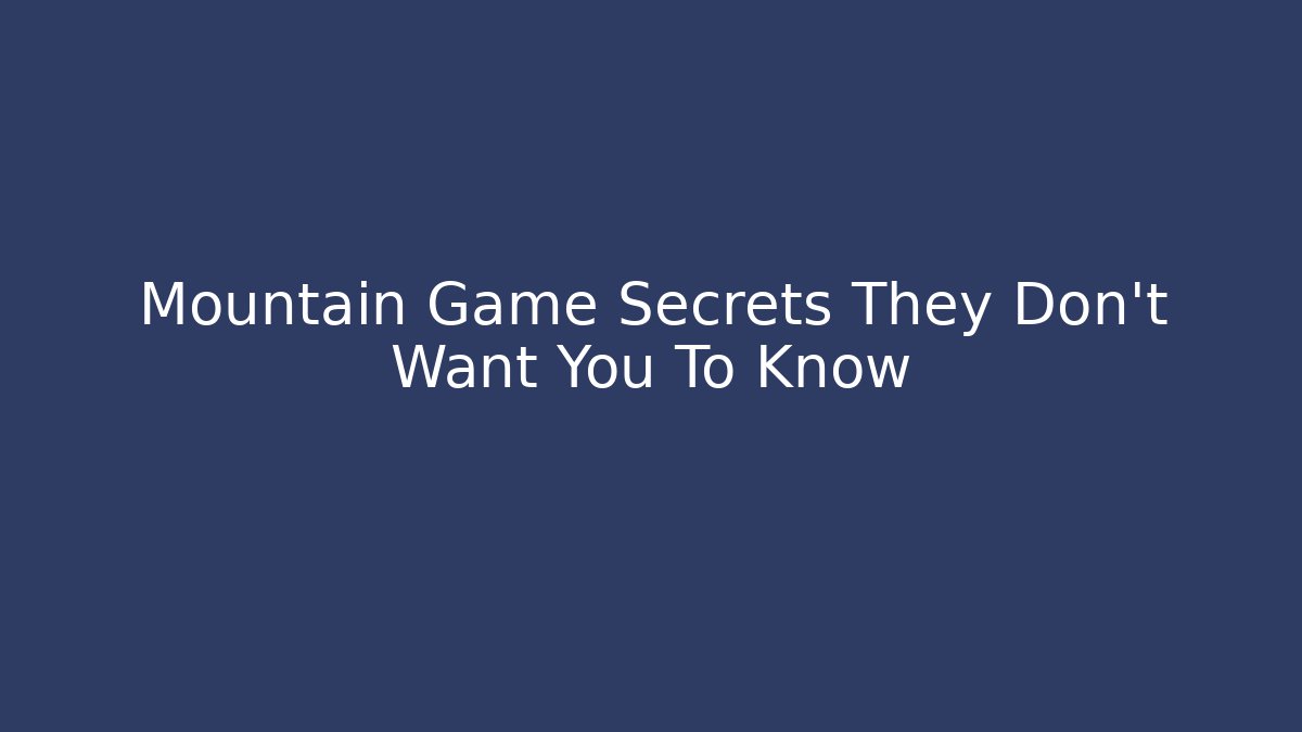 Mountain Game Secrets They Don't Want You To Know