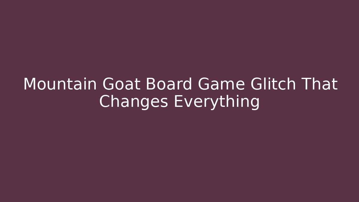 Mountain Goat Board Game Glitch That Changes Everything