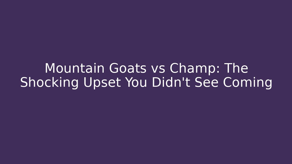 Mountain Goats vs Champ: The Shocking Upset You Didn't See Coming