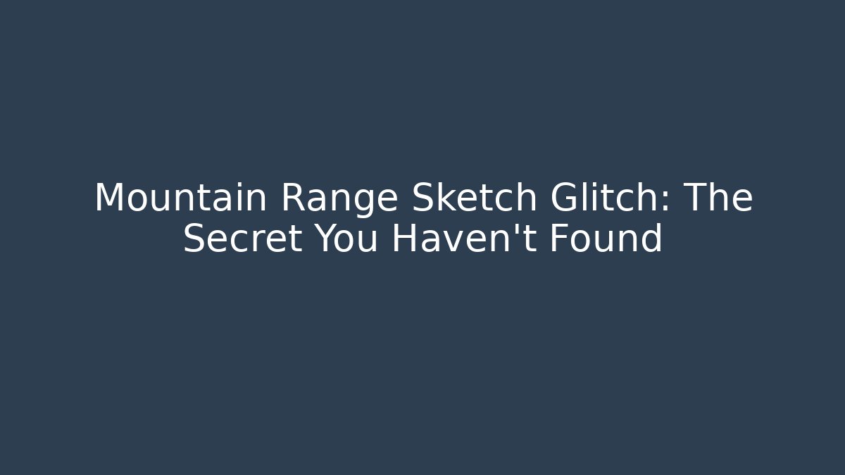 Mountain Range Sketch Glitch: The Secret You Haven't Found