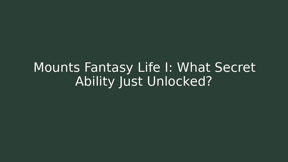 Mounts Fantasy Life I: What Secret Ability Just Unlocked?