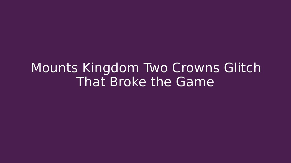 Mounts Kingdom Two Crowns Glitch That Broke the Game