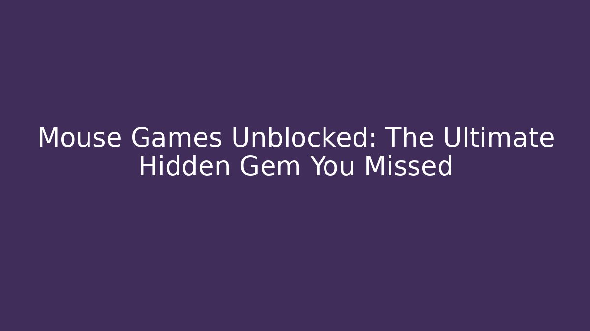 Mouse Games Unblocked: The Ultimate Hidden Gem You Missed - Critter Realm