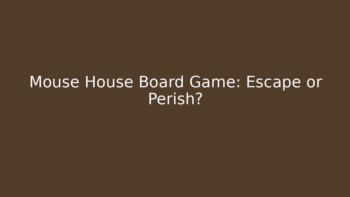 Mouse House Board Game: Escape or Perish?