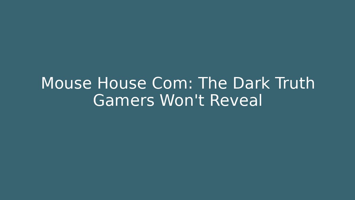Mouse House Com: The Dark Truth Gamers Won't Reveal
