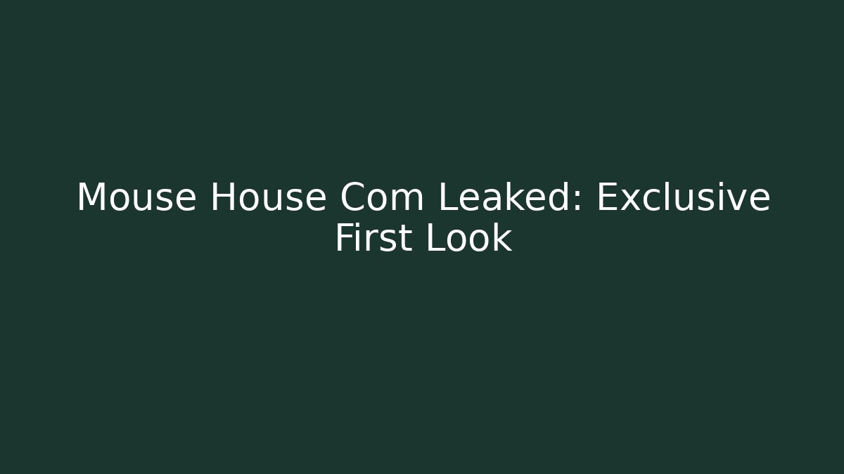 Mouse House Com Leaked: Exclusive First Look