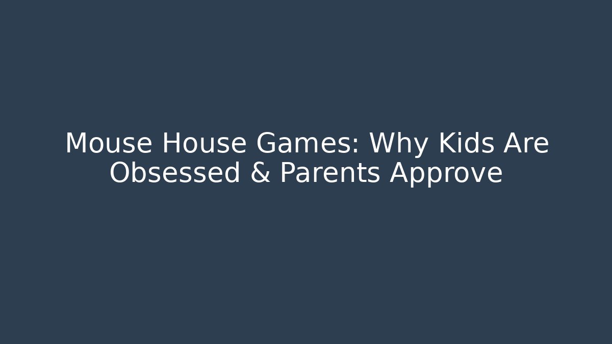 Mouse House Games: Why Kids Are Obsessed & Parents Approve - Critter Realm